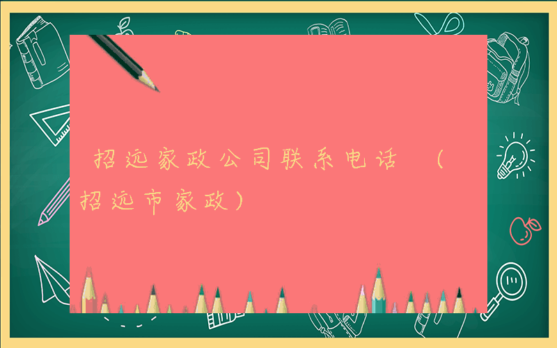 招远家政公司联系电话 (招远市家政)